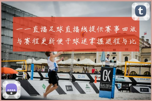 一一直播足球直播线提供赛事回放与赛程更新便于球迷掌握进程与比分变化