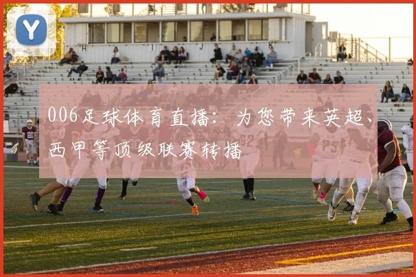 006足球体育直播：为您带来英超、西甲等顶级联赛转播