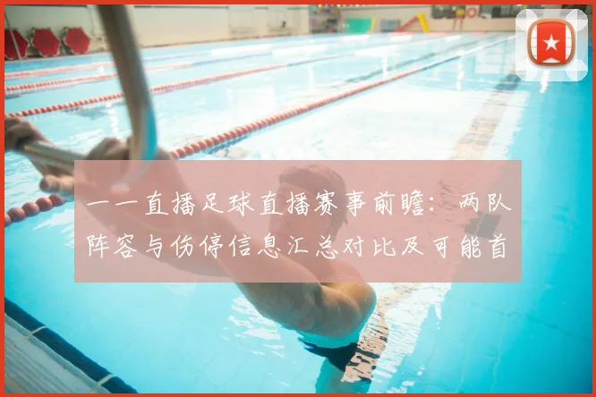 一一直播足球直播赛事前瞻：两队阵容与伤停信息汇总对比及可能首发参考