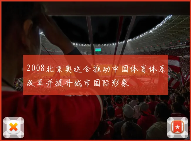 2008北京奥运会推动中国体育体系改革并提升城市国际形象