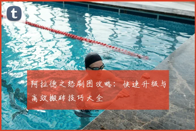 阿拉德之怒刷图攻略：快速升级与高效搬砖技巧大全