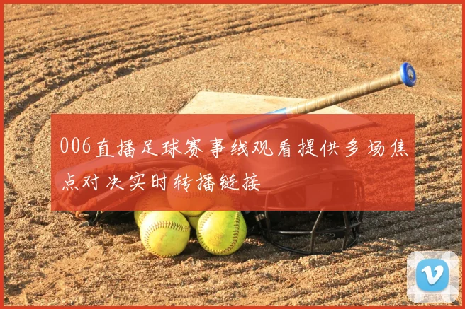 006直播足球赛事线观看提供多场焦点对决实时转播链接