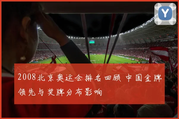 2008北京奥运会排名回顾 中国金牌领先与奖牌分布影响